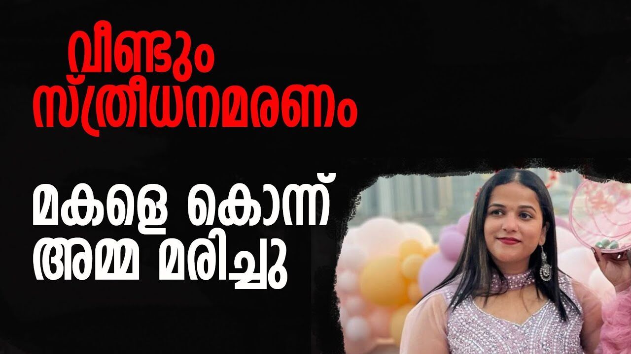 ഗാർഹിക പീഡനം; മകളെ കൊന്ന് അമ്മ ആത്മഹത്യ ചെയ്തു  \Mother killed daughter and committed suicide